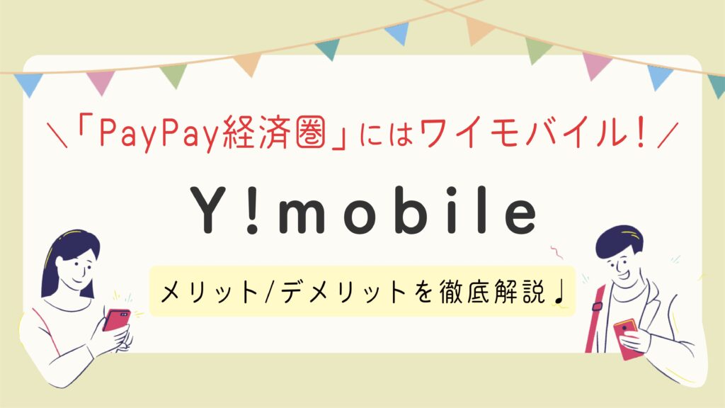 【Y!mobile】PayPay経済圏にはY!mobileがおすすめ！メリット/デメリットを解説