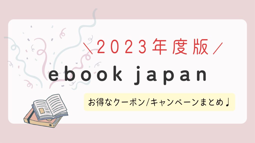 【2023年版】ebookjapanのお得なクーポン/キャンペーンまとめ！